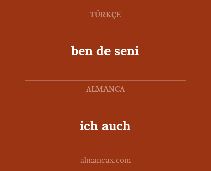 ben de seni - ich auch