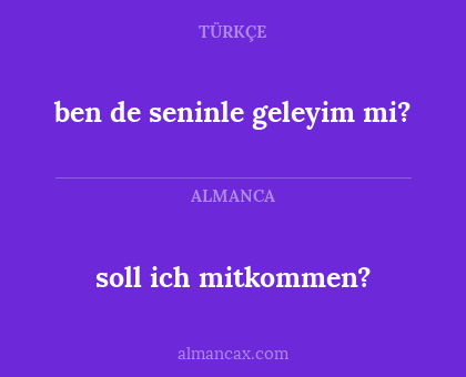 soll ich mitkommen? - ben de seninle geleyim mi?