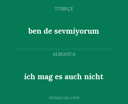 ich mag es auch nicht - ben de sevmiyorum