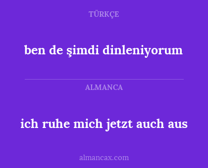ben de şimdi dinleniyorum - ich ruhe mich jetzt auch aus