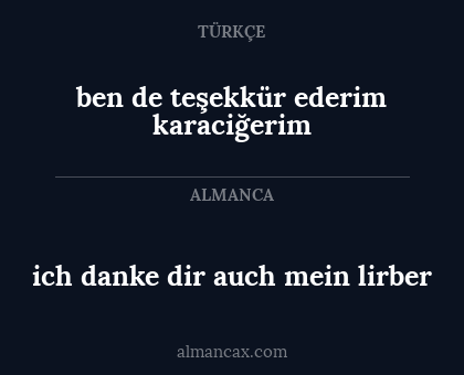ich danke dir auch mein lirber - ben de teşekkür ederim karaciğerim