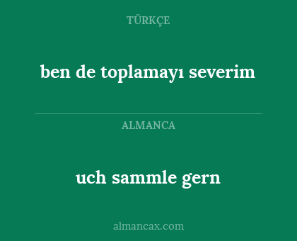 uch sammle gern - ben de toplamayı severim