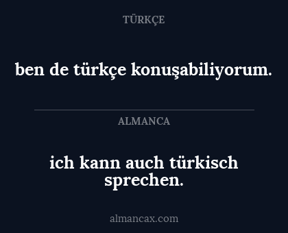 ben de türkçe konuşabiliyorum. - ich kann auch türkisch sprechen.