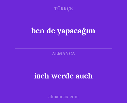 i̇ch werde auch - ben de yapacağım
