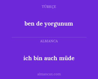 ben de yorgunum - ich bin auch müde
