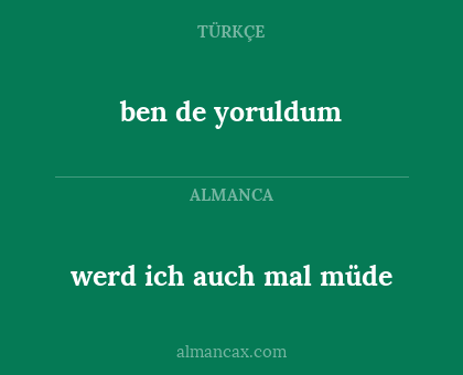 ben de yoruldum - werd ich auch mal müde