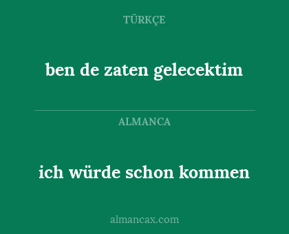 ben de zaten gelecektim - ich würde schon kommen