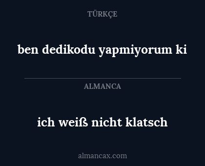 ben dedikodu yapmiyorum ki - ich weiß nicht klatsch