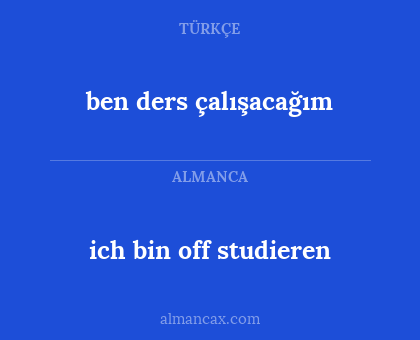 ich bin off studieren - ben ders çalışacağım