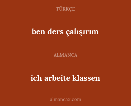 ben ders çalışırım - ich arbeite klassen