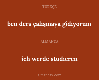 ich werde studieren - ben ders çalışmaya gidiyorum