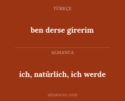 ben derse girerim - ich, natürlich, ich werde