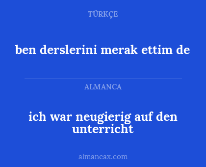ben derslerini merak ettim de - ich war neugierig auf den unterricht