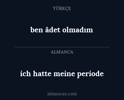 ben âdet olmadım - ich hatte meine periode