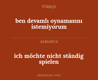 ich möchte nicht ständig spielen - ben devamlı oynamasını istemiyorum