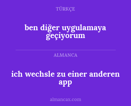 ich wechsle zu einer anderen app - ben diğer uygulamaya geçiyorum