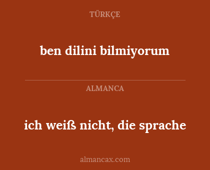 ich weiß nicht, die sprache - ben dilini bilmiyorum