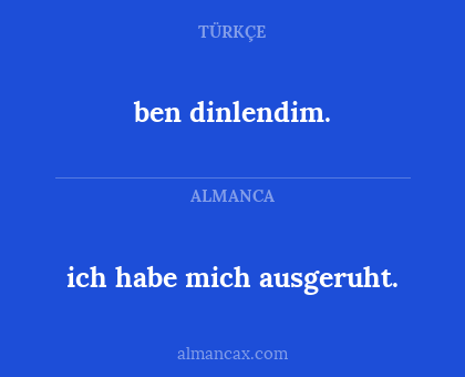 ben dinlendim. - ich habe mich ausgeruht.