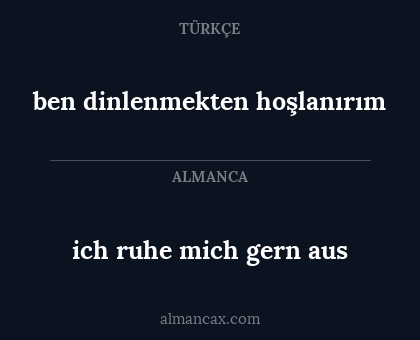 ben dinlenmekten hoşlanırım - ich ruhe mich gern aus