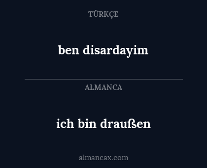ben disardayim - ich bin draußen