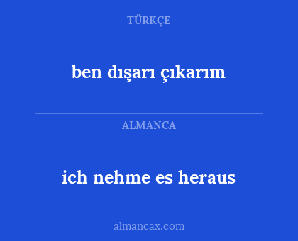 ben dışarı çıkarım - ich nehme es heraus