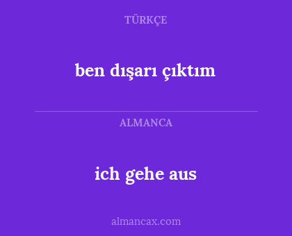 ich gehe aus - ben dışarı çıktım
