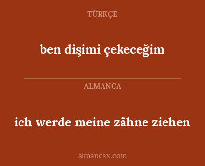 ben dişimi çekeceğim - ich werde meine zähne ziehen