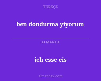 ben dondurma yiyorum - ich esse eis