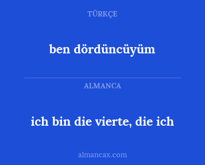 ben dördüncüyüm - ich bin die vierte, die ich