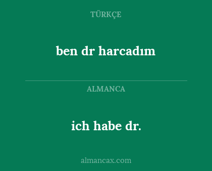 ben dr harcadım - ich habe dr.