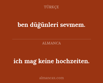 ben düğünleri sevmem. - ich mag keine hochzeiten.