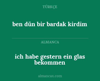 ben dün bir bardak kirdim - ich habe gestern ein glas bekommen