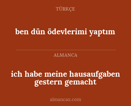ben dün ödevlerimi yaptım - ich habe meine hausaufgaben gestern gemacht