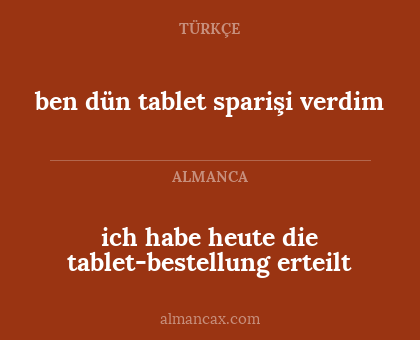 ben dün tablet sparişi verdim - ich habe heute die tablet-bestellung erteilt