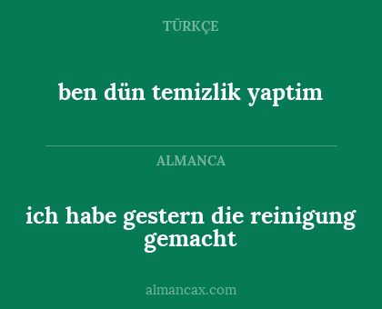 ich habe gestern die reinigung gemacht - ben dün temizlik yaptim
