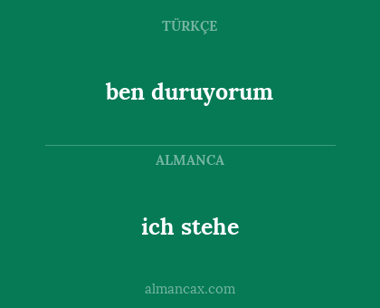 ben duruyorum - ich stehe