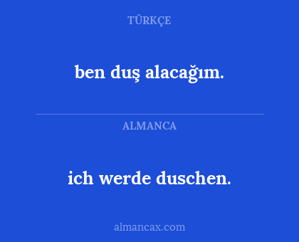 ich werde duschen. - ben duş alacağım.