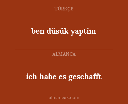 ben düsük yaptim - ich habe es geschafft