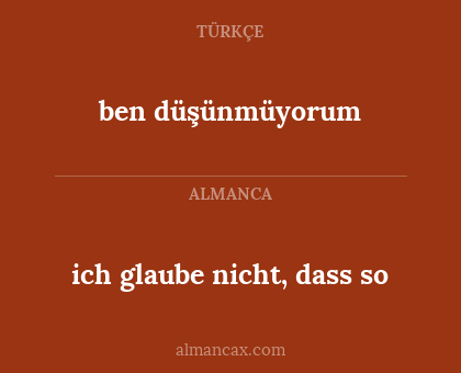 ben düşünmüyorum - ich glaube nicht, dass so