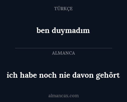 ben duymadım - ich habe noch nie davon gehört