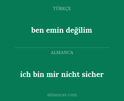 ben emin değilim - ich bin mir nicht sicher