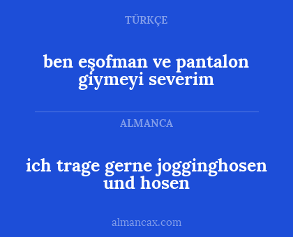ben eşofman ve pantalon giymeyi severim - ich trage gerne jogginghosen und hosen