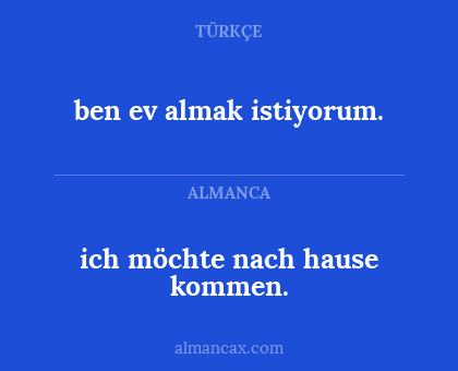 ich möchte nach hause kommen. - ben ev almak istiyorum.