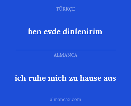 ben evde dinlenirim - ich ruhe mich zu hause aus