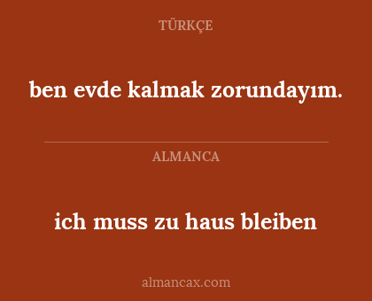ich muss zu haus bleiben - ben evde kalmak zorundayım.