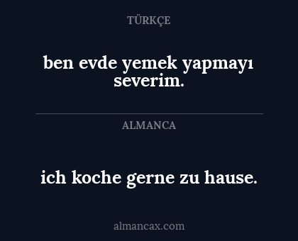 ich koche gerne zu hause. - ben evde yemek yapmayı severim.