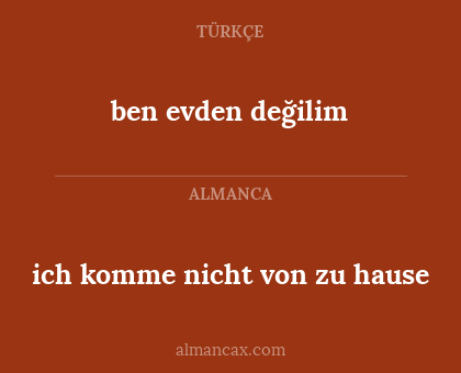 ben evden değilim - ich komme nicht von zu hause