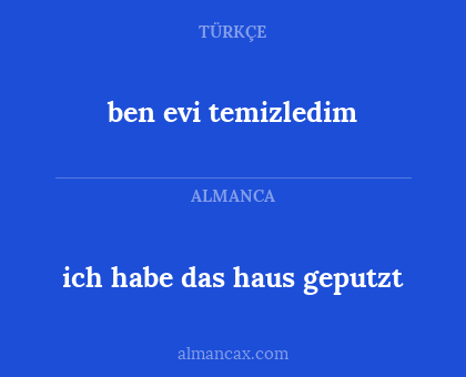 ben evi temizledim - ich habe das haus geputzt