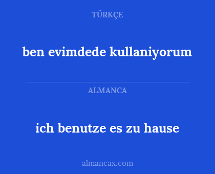ben evimdede kullaniyorum - ich benutze es zu hause