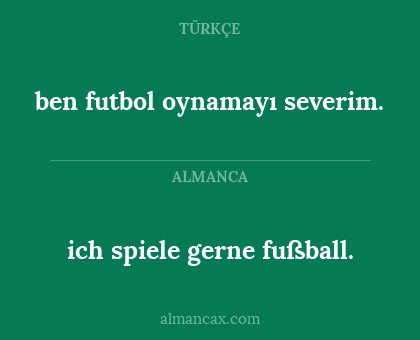 ich spiele gerne fußball. - ben futbol oynamayı severim.